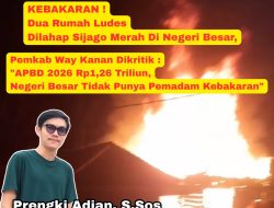 Kebakaran Dua Rumah di Negeri Besar, Pemkab Way Kanan Dikritik : “APBD 2026 Rp1,26 Triliun, Negeri Besar Tidak Punya Pemadam Kebakaran”
